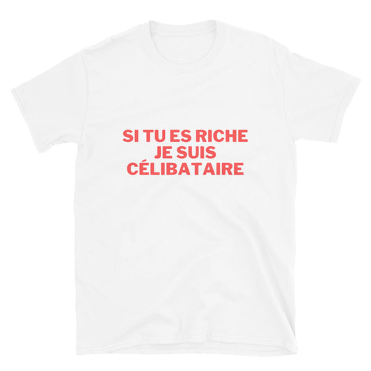 T-shirt " Si tu es riche je suis célibataire "